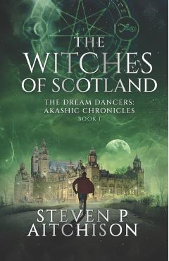 The Witches of Scotland: The Dream Dancers: Akashic Chronicles Book 1 - Steven P. Aitchison