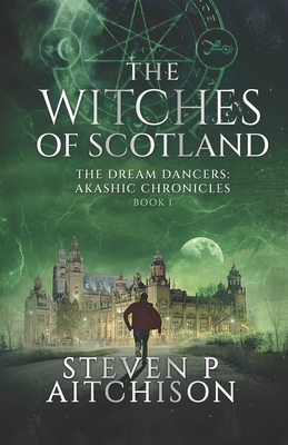 The Witches of Scotland: The Dream Dancers: Akashic Chronicles Book 1 - Steven P. Aitchison