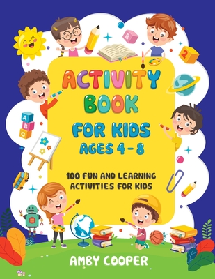 Activity Book for Kids Ages 4-8: 100 Fun and Learning Activities for Kids: Coloring - Mazes - Dot to Dot - Amby Cooper