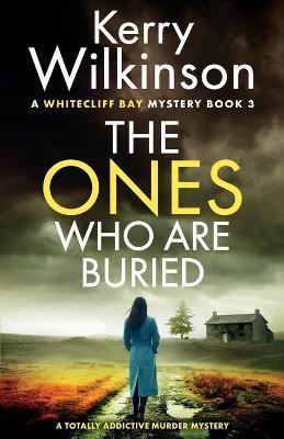 The Ones Who Are Buried: A totally addictive murder mystery - Kerry Wilkinson