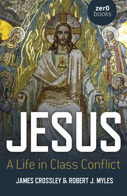 Jesus: A Life in Class Conflict - James Crossley