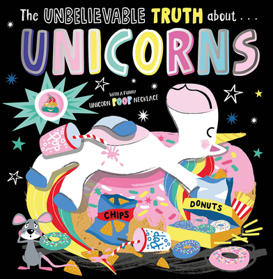 The Unbelievable Truth about Unicorns - Rosie Greening