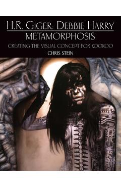 Coperta cărții 'H.R. Giger: Debbie Harry Metamorphosis: Creating the Visual Concept for Kookoo - Chris Stein'