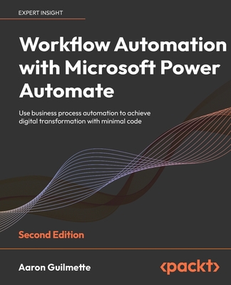 Workflow Automation with Microsoft Power Automate - Second Edition: Use business process automation to achieve digital transformation with minimal cod - Aaron Guilmette
