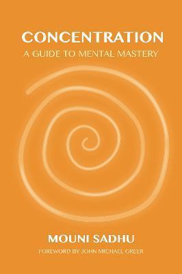 Concentration: A Guide to Mental Mastery - Mouni Sadhu