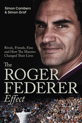 The Roger Federer Effect: Rivals, Friends, Fans and How the Maestro Changed Their Lives - Simon Cambers
