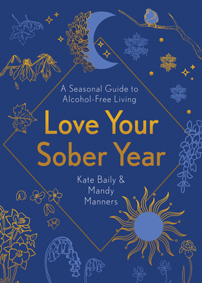 Love Your Sober Year: A Seasonal Guide to Alcohol-Free Living - Kate Baily