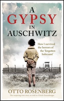 A Gypsy in Auschwitz: How I Survived the Horrors of the 'Forgotten Holocaust' - Otto Rosenberg