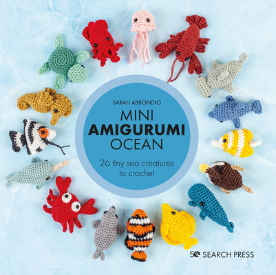 Mini Amigurumi Ocean: 26 Tiny Creatures to Crochet - Sarah Abbondio