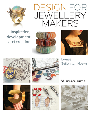 Design for Jewellery Makers: Inspiration, Development and Creation - Louise Seijen Ten Hoorn