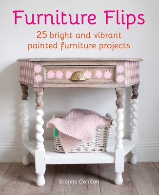 Furniture Flips: 25 Bright and Vibrant Painted Furniture Projects - Joanne Condon