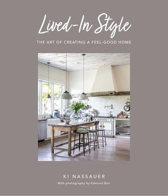 Lived-In Style: The Art of Creating a Feel-Good Home - Ki Nassauer