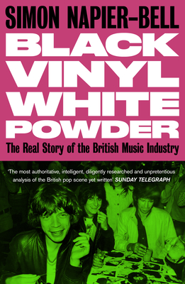 Black Vinyl White Powder: The Real Story of the British Music Industry - Simon Napier-bell