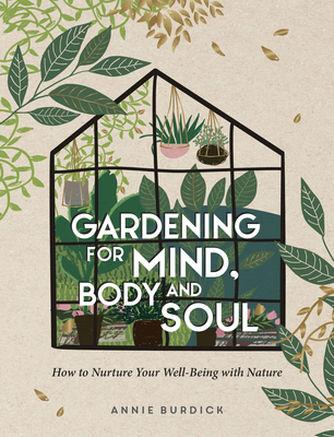Gardening for Mind, Body and Soul: How to Nurture Your Well-Being with Nature - Annie Burdick