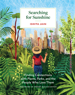 Searching for Sunshine: Finding Connections with Plants, Parks, and the People Who Love Them - Ishita Jain