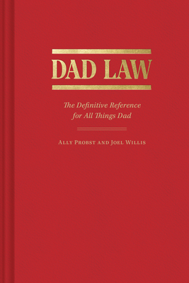 Dad Law: The Definitive Reference for All Things Dad - Ally Probst