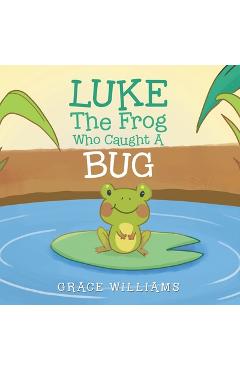 Coperta cărții 'Luke the Frog Who Caught a Bug - Grace Williams'