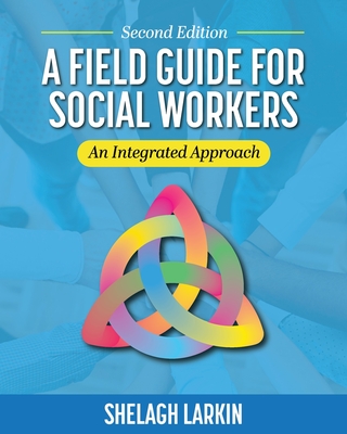 A Field Guide for Social Workers: An Integrated Approach - Shelagh Larkin