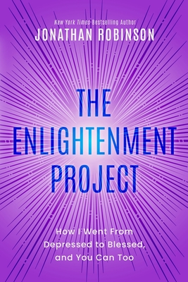 The Enlightenment Project: How I Went From Depressed to Blessed, and You Can Too - Jonathan Robinson