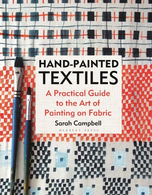 Hand-Painted Textiles: A Practical Guide to the Art of Painting on Fabric - Sarah Campbell