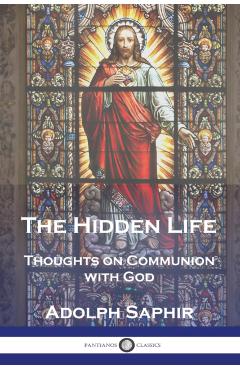 The Hidden Life: Thoughts on Communion with God - Adolph Saphir