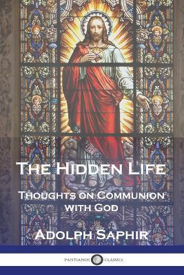 The Hidden Life: Thoughts on Communion with God - Adolph Saphir