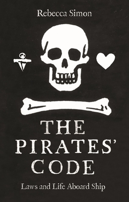 The Pirates' Code: Laws and Life Aboard Ship - Rebecca Simon