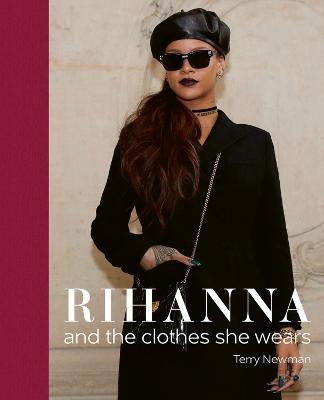 Rihanna: And the Clothes She Wears - Terry Newman