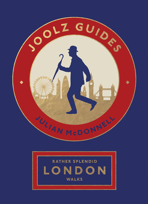 Rather Splendid London Walks: Joolz Guides' Quirky and Informative Walks Through the World's Greatest Capital City - Julian Mcdonnell