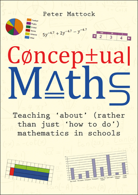 Conceptual Maths: Teaching 'About' (Rather Than Just 'How to Do') Mathematics in Schools - Peter Mattock
