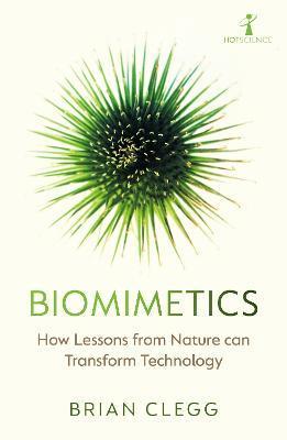 Biomimetics: How Lessons from Nature Can Transform Technology - Brian Clegg
