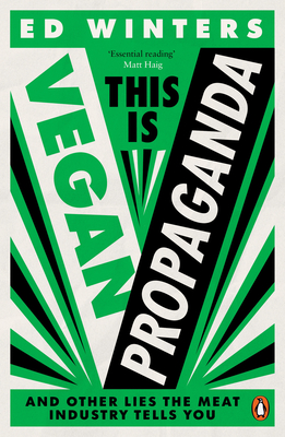 This Is Vegan Propaganda: (And Other Lies the Meat Industry Tells You) - Ed Winters