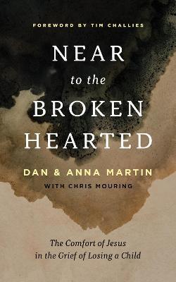 Near to the Broken-Hearted: The Comfort of Jesus in the Grief of Losing a Child - Dan Martin