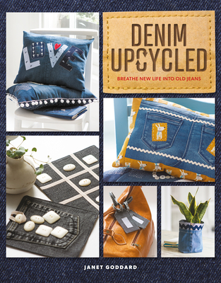 Denim Upcycled: Breathe New Life Into Old Jeans - Janet Goddard