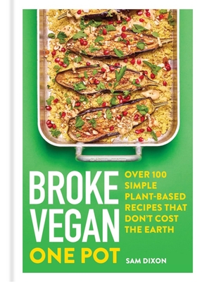 Broke Vegan: One Pot: Over 100 Simple Plant-Based Recipes That Don't Cost the Earth - Sam Dixon