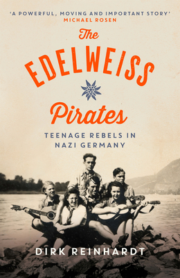 The Edelweiss Pirates: Teenage Rebels in Nazi Germany - Dirk Reinhardt