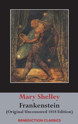 Frankenstein; or, The Modern Prometheus: (Original Uncensored 1818 Edition) - Mary Wollstonecraft Shelley