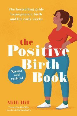 The Positive Birth Book: The Bestselling Guide to Pregnancy, Birth and the Early Weeks - Milli Hill