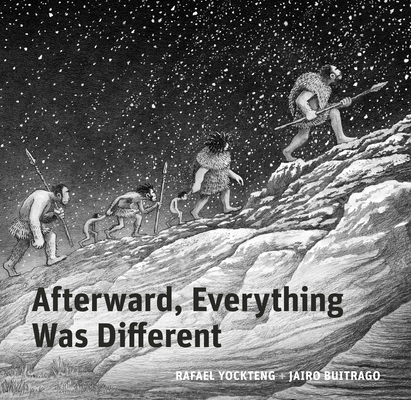 Afterward, Everything Was Different: A Tale from the Pleistocene - Jairo Buitrago