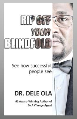 Rip Off Your Blindfold: See how successful people see - Dele Ola