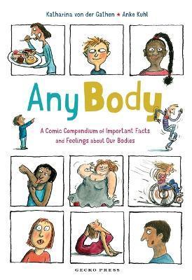 Any Body: A Comic Compendium of Important Facts and Feelings about Our Bodies - Katharina Von Der Gathen