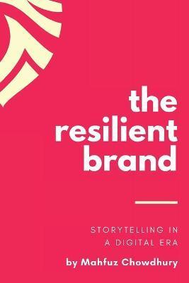 The Resilient Brand: Storytelling In A Digital Era - Mahfuz Chowdhury