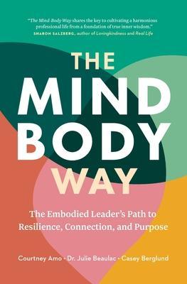 The Mind-Body Way: The Embodied Leader's Path to Resilience, Connection, and Purpose - Courtney Amo