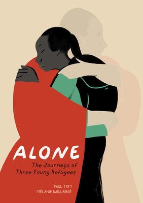 Alone: The Journeys of Three Young Refugees - Paul Tom