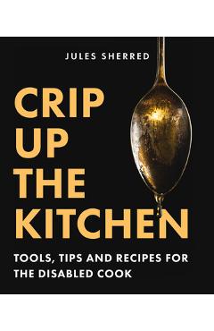 Coperta cărții 'Crip Up the Kitchen: Tools, Tips, and Recipes for the Disabled Cook - Jules Sherred'
