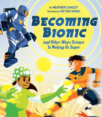 Becoming Bionic and Other Ways Science Is Making Us Super - Heather Camlot