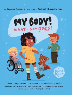 My Body! What I Say Goes! 2nd Edition: Teach children about body safety, safe and unsafe touch, private parts, consent, respect, secrets and surprises - Jayneen Sanders