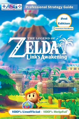 The Legend of Zelda Links Awakening Strategy Guide (2nd Edition - Premium Hardback): 100% Unofficial - 100% Helpful Walkthrough - Alpha Strategy Guides