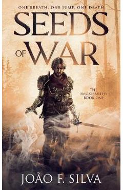 Coperta cărții 'Seeds of War (The Smokesmiths Book One) - João F. Silva'