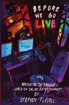 Before We Go Live: Navigating the Abusive World of Online Entertainment - Stephen Flavall